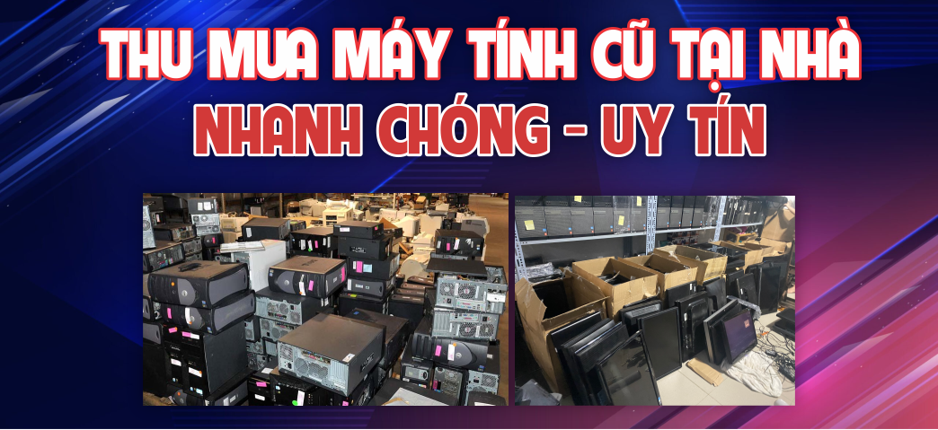 Địa Chỉ Thu mua máy tính cũ giá cao tại TP HCM Uy Tín Chuyên Nghiệp